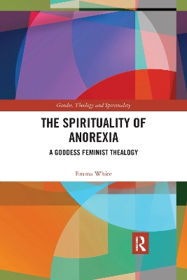 The Spirituality of Anorexia: A Goddess Feminist Thealogy book