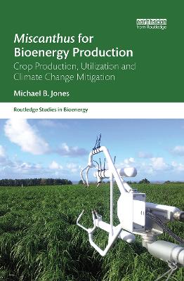 Miscanthus for Bioenergy Production: Crop Production, Utilization and Climate Change Mitigation by Michael B. Jones