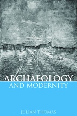 Archaeology and Modernity by Julian Thomas