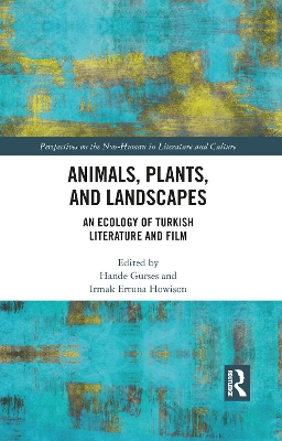 Animals, Plants, and Landscapes: An Ecology of Turkish Literature and Film by Hande Gurses