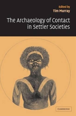 The Archaeology of Contact in Settler Societies by Tim Murray