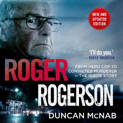 Roger Rogerson: From hero cop to convicted murderer – The inside story by Duncan McNab