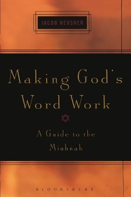 Making God's Word Work: A Guide to the Mishnah by Rabbi Jacob Neusner