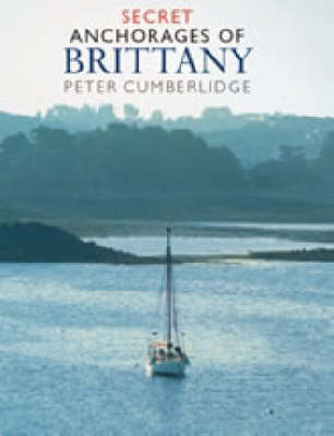 Secret Anchorages of Brittany by Peter Cumberlidge