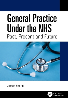 General Practice Under the NHS: Past, Present and Future by James Sherifi