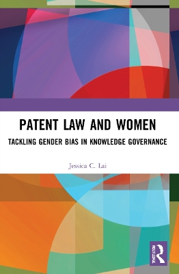 Patent Law and Women: Tackling Gender Bias in Knowledge Governance by Jessica Lai