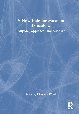 A New Role for Museum Educators: Purpose, Approach, and Mindset book