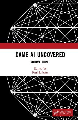 Game AI Uncovered: Volume Three by Paul Roberts