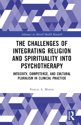 The Challenges of Integrating Religion and Spirituality into Psychotherapy: Integrity, Competence, and Cultural Pluralism in Clinical Practice book