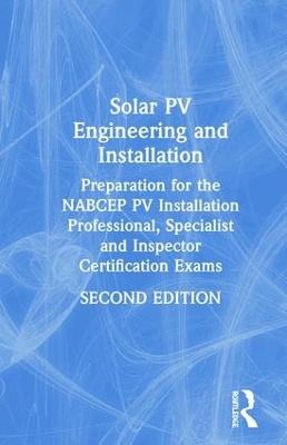 Solar PV Engineering and Installation: Preparation for the NABCEP PV Installation Professional, Specialist and Inspector Certification Exams book