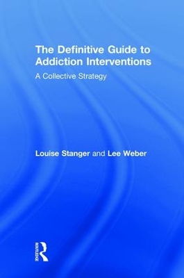 The Definitive Guide to Addiction Interventions: A Collective Strategy by Louise Stanger