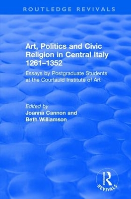 Art, Politics and Civic Religion in Central Italy, 1261–1352: Essays by Postgraduate Students at the Courtauld Institute of Art by Beth Williamson