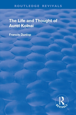 The The Life and Thought of Aurel Kolnai by Francis Dunlop