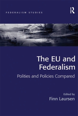 The The EU and Federalism: Polities and Policies Compared by Finn Laursen