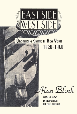 East Side-West Side: Organizing Crime in New York, 1930-50 by Alan Block