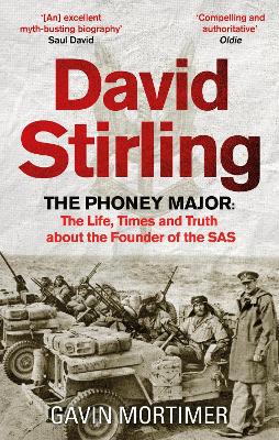 David Stirling: The Phoney Major: The Life, Times and Truth about the Founder of the SAS by Gavin Mortimer