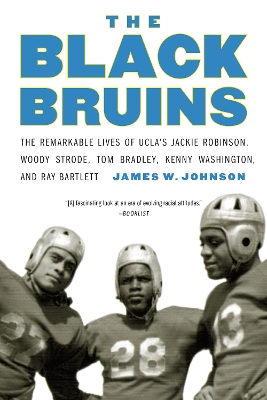 The The Black Bruins: The Remarkable Lives of UCLA's Jackie Robinson, Woody Strode, Tom Bradley, Kenny Washington, and Ray Bartlett by James W. Johnson