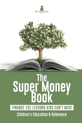 The Super Money Book: Finance 101 Lessons Kids Can't Miss Children's Money & Saving Reference by Baby Professor
