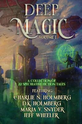 Deep Magic: Volume 1: Volume I: A Speculative Fiction Collection book
