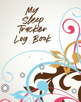 My Sleep Tracker Log Book: Health Fitness Basic Sciences Insomnia book