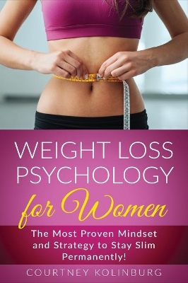 Weight Loss Psychology for Women: The Most Proven Mindset and Strategy to Stay Slim Permanently! book