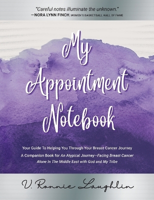 My Appointment Notebook: Your Guide to Helping You Through Your Breast Cancer Journey - A Companion Book to An Atypical Journey - Facing Breast Cancer Alone in the Middle East with God and My Tribe by V Ronnie Laughlin