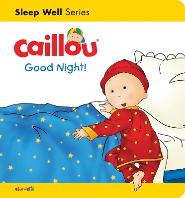 Caillou: Good Night!: Sleep Well: Nighttime book