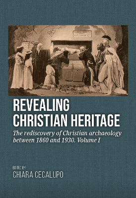 Revealing Christian Heritage: The rediscovery of Christian archaeology between 1860 and 1930. Volume I book