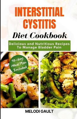 Interstitial Cystitis Diet Cookbook: Delicious And Nutritious Recipes To Manage Bladder Pain book
