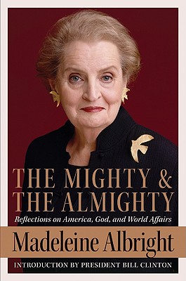 The The Mighty and the Almighty: Reflections on America, God, and World Affairs by Madeleine Albright