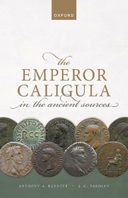 The Emperor Caligula in the Ancient Sources by Anthony A. Barrett