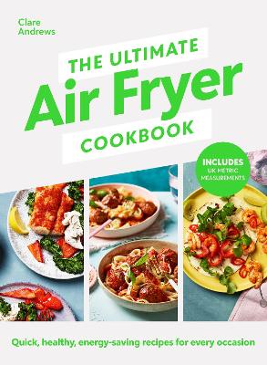 The Ultimate Air Fryer Cookbook: THE SUNDAY TIMES BESTSELLER BY THE AUTHOR FEATURED ON CHANNEL 5’S AIRFRYERS: DO YOU KNOW WHAT YOU’RE MISSING? by Clare Andrews