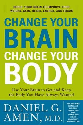 Change Your Brain, Change Your Body by Daniel G. Amen