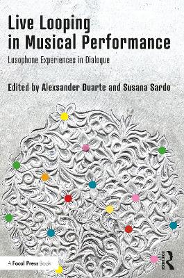 Live Looping in Musical Performance: Lusophone Experiences in Dialogue book