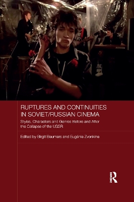 Ruptures and Continuities in Soviet/Russian Cinema: Styles, characters and genres before and after the collapse of the USSR by Birgit Beumers