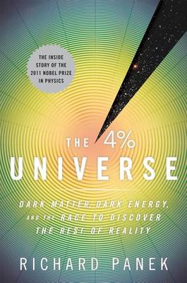 The The 4 Percent Universe: Dark Matter, Dark Energy, and the Race to Discover the Rest of Reality by Richard Panek