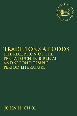 Traditions at Odds: The Reception of the Pentateuch in Biblical and Second Temple Period Literature by PhD John H. Choi