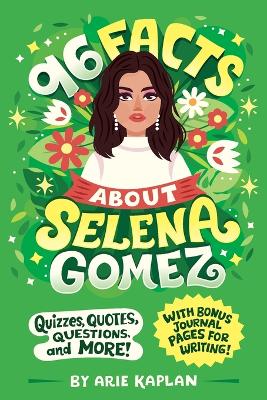 96 Facts About Selena Gomez: Quizzes, Quotes, Questions, and More! With Bonus Journal Pages for Writing! book
