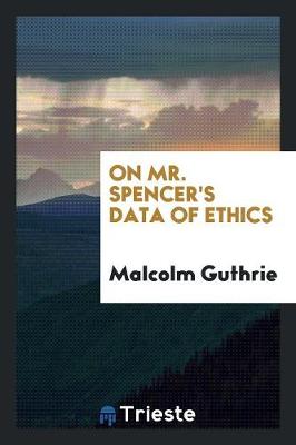 On Mr. Spencer's Data of Ethics by Malcolm Guthrie