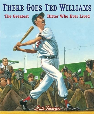 There Goes Ted Williams: The Greatest Hitter Who Ever Lived by Matt Tavares