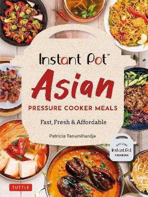 Instant Pot Asian Pressure Cooker Meals: Fast, Fresh & Affordable (Official Instant Pot Cookbook) book