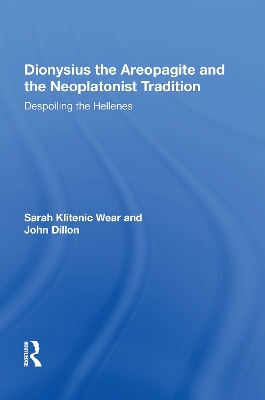 Dionysius the Areopagite and the Neoplatonist Tradition by Sarah Klitenic Wear