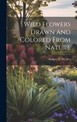 Wild Flowers Drawn and Colored From Nature book