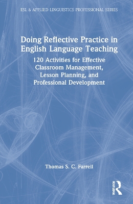 Doing Reflective Practice in English Language Teaching: 120 Activities for Effective Classroom Management, Lesson Planning, and Professional Development book