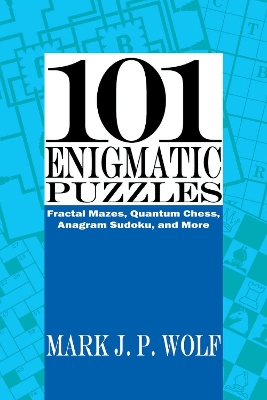 101 Enigmatic Puzzles: Fractal Mazes, Quantum Chess, Anagram Sudoku, and More book