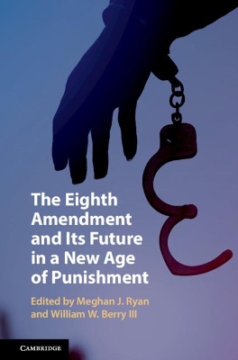 The Eighth Amendment and Its Future in a New Age of Punishment by Meghan J. Ryan