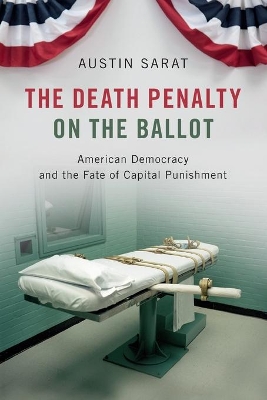 The Death Penalty on the Ballot: American Democracy and the Fate of Capital Punishment book