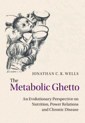 The The Metabolic Ghetto: An Evolutionary Perspective on Nutrition, Power Relations and Chronic Disease by Jonathan C. K. Wells