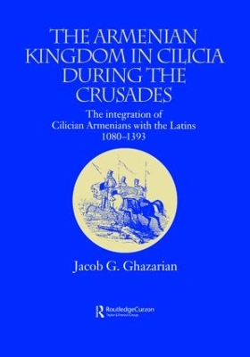 The Armenian Kingdom in Cilicia During the Crusades by Jacob Ghazarian