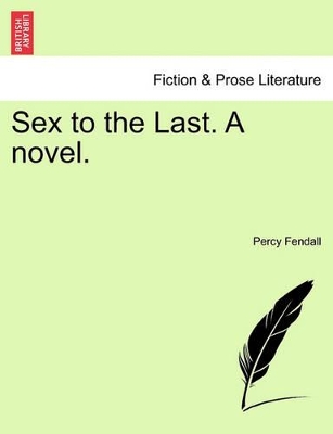 Sex to the Last. a Novel. by Percy Fendall